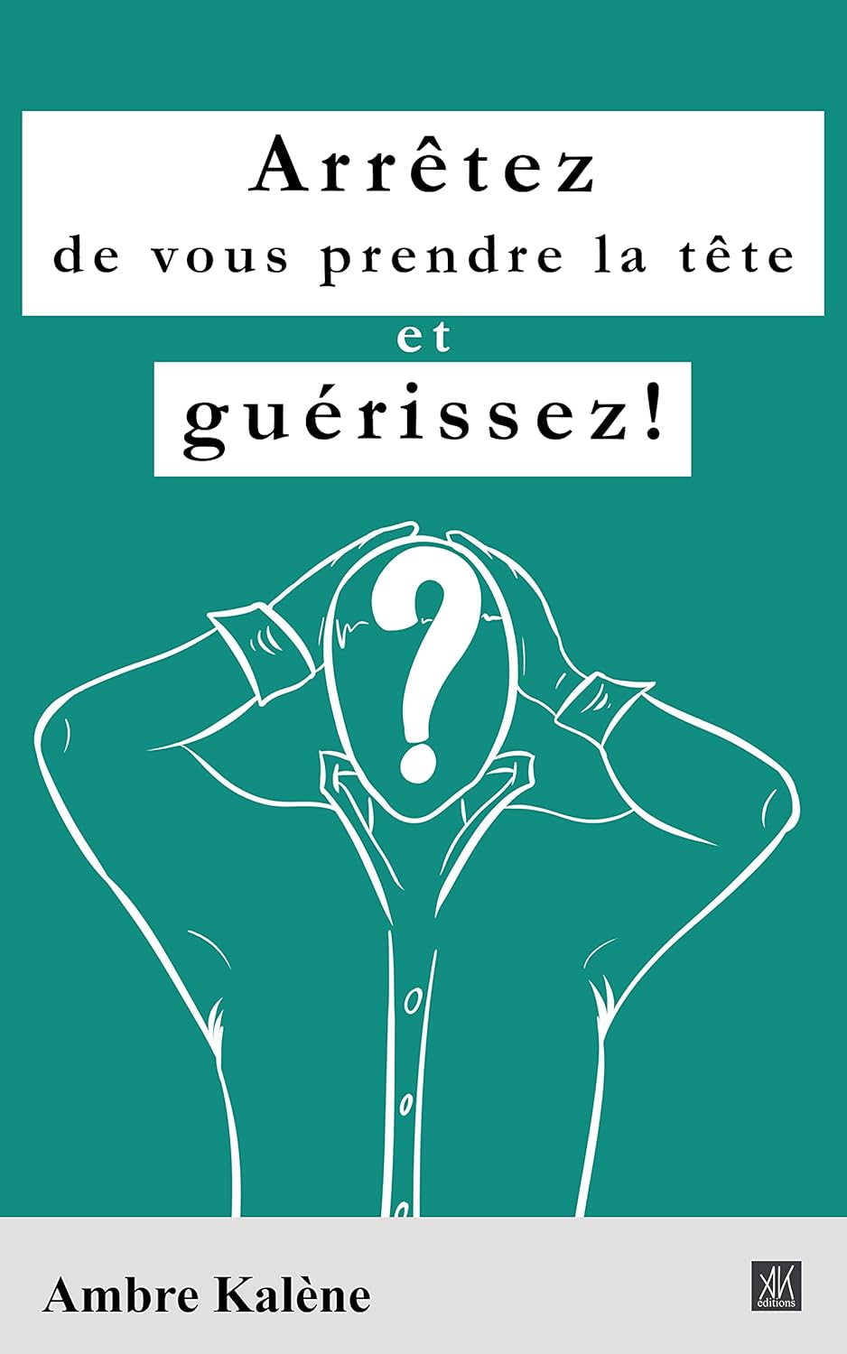 Arrêtez de vous prendre la tête et guérissez!