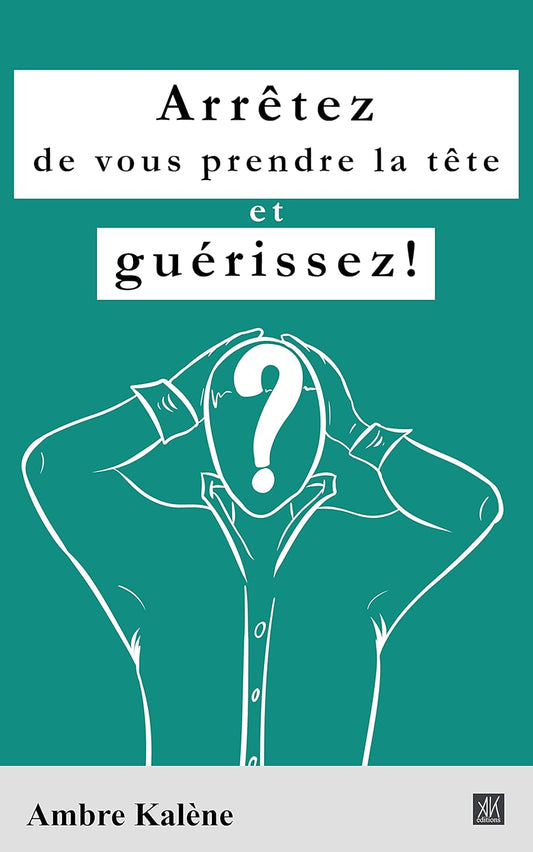 Arrêtez de vous prendre la tête et guérissez!